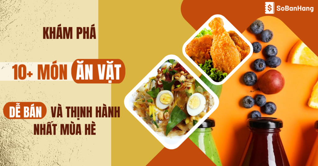 Khám phá 10+ món ăn vặt dễ bán và thịnh hành nhất mùa hè