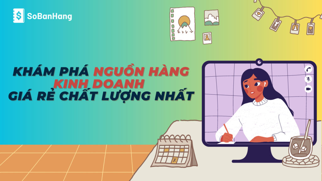 Khám phá những nguồn hàng kinh doanh giá rẻ chất lượng nhất