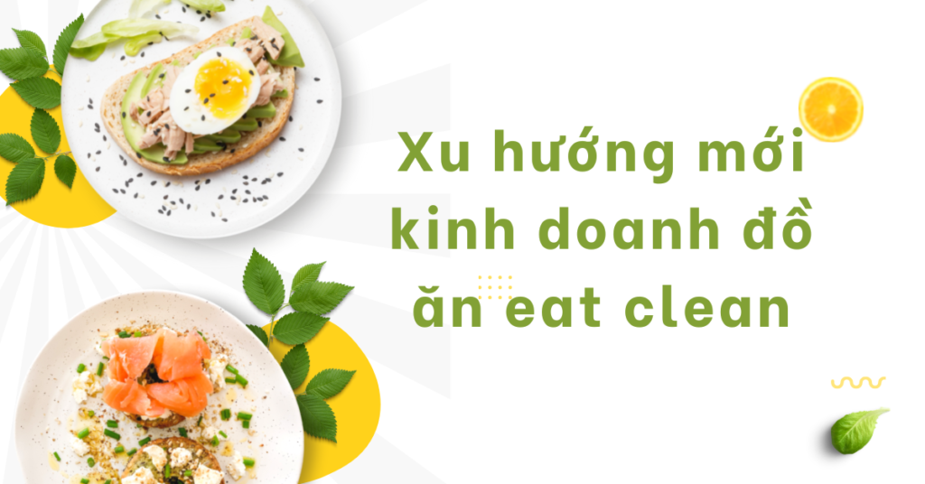 Xu hướng kinh doanh đồ ăn eat clean đang trở nên phổ biến. Nguồn Internet.