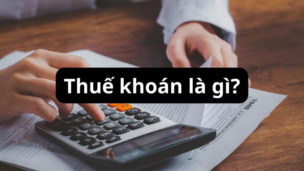 Hình: Thuế khoán là gì
Nguồn: Internet