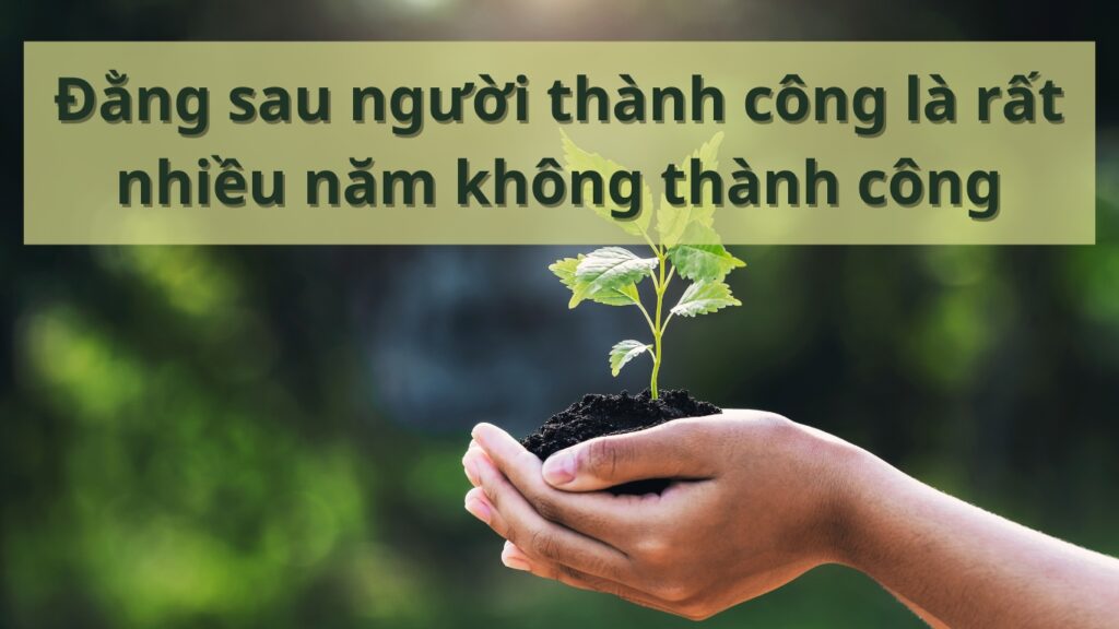 Hình: Đằng sau người thành công là rất nhiều năm không thành công
Nguồn: Internet