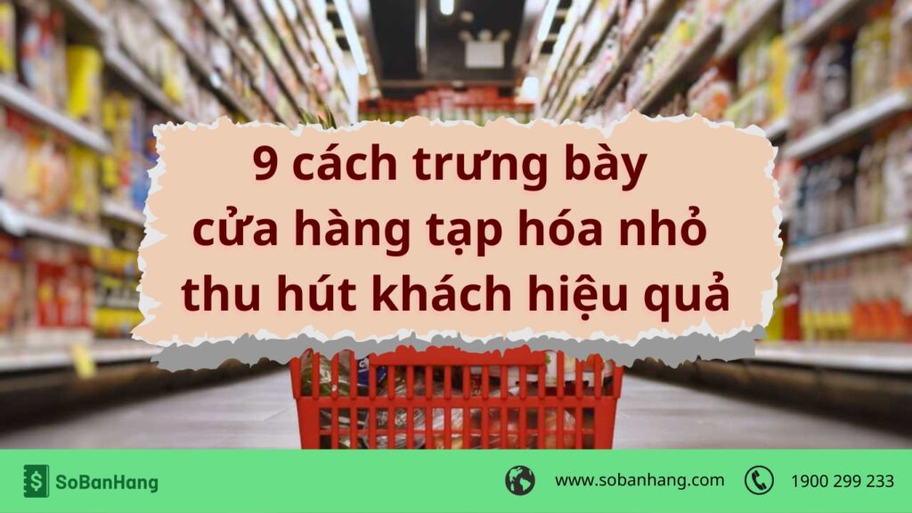 9 mẹo trưng bày hàng tạp hoá thu hút khách hiệu quả