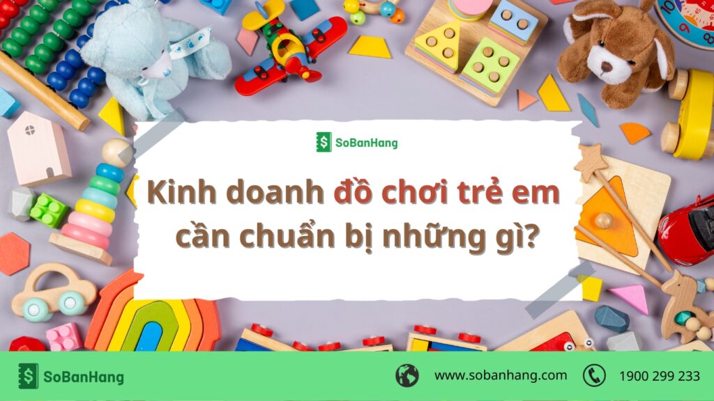 Kinh doanh đồ chơi trẻ em cần chuẩn bị những gì?