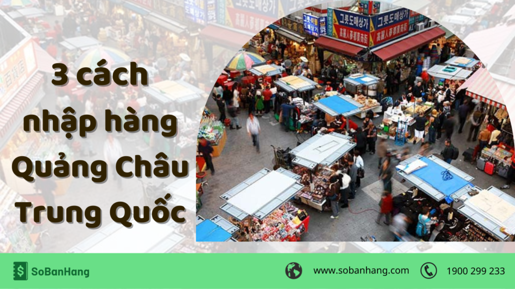 3 cách nhập hàng Quảng Châu Trung Quốc