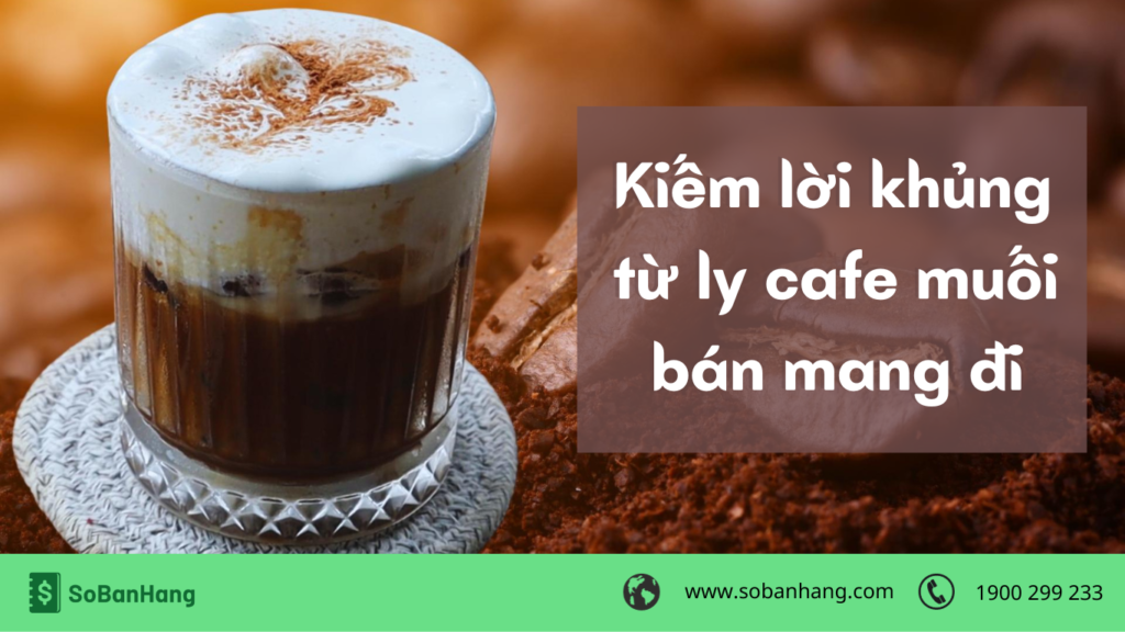 Kiếm lời khủng từ kinh doanh cafe muối bán mang đi