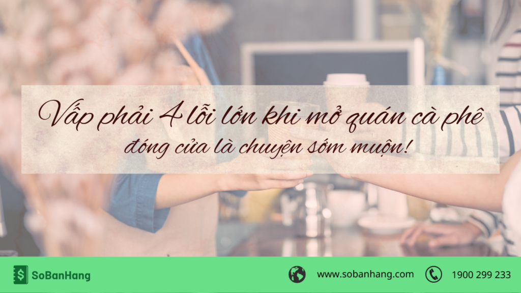 Vấp phải 4 lỗi lớn khi mở quán cà phê, đóng cửa là chuyện sớm muộn